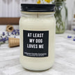 Funny At Least My Dog Loves Me Candle