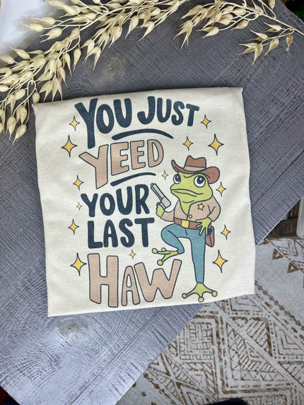 You Just Yeed Your Last Haw Tee