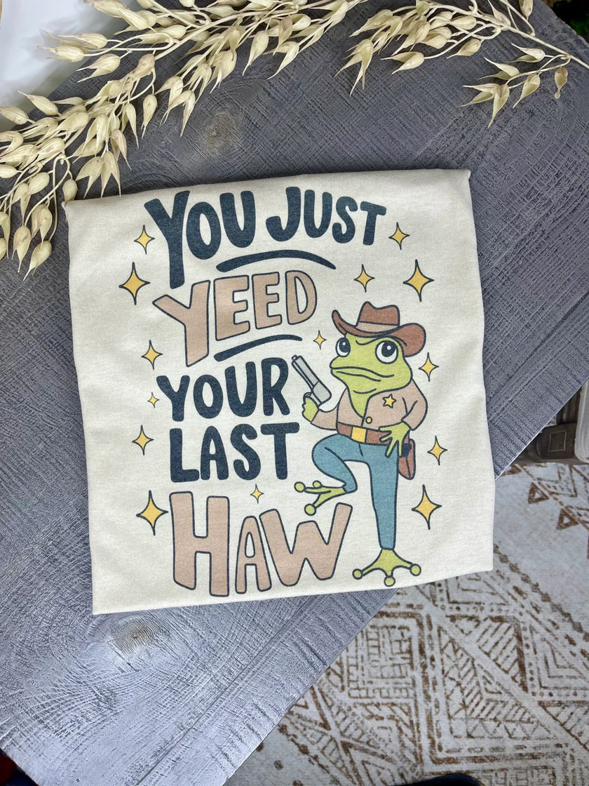 You Just Yeed Your Last Haw Tee