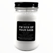 I'm Sick of Your Sass Funny Candle