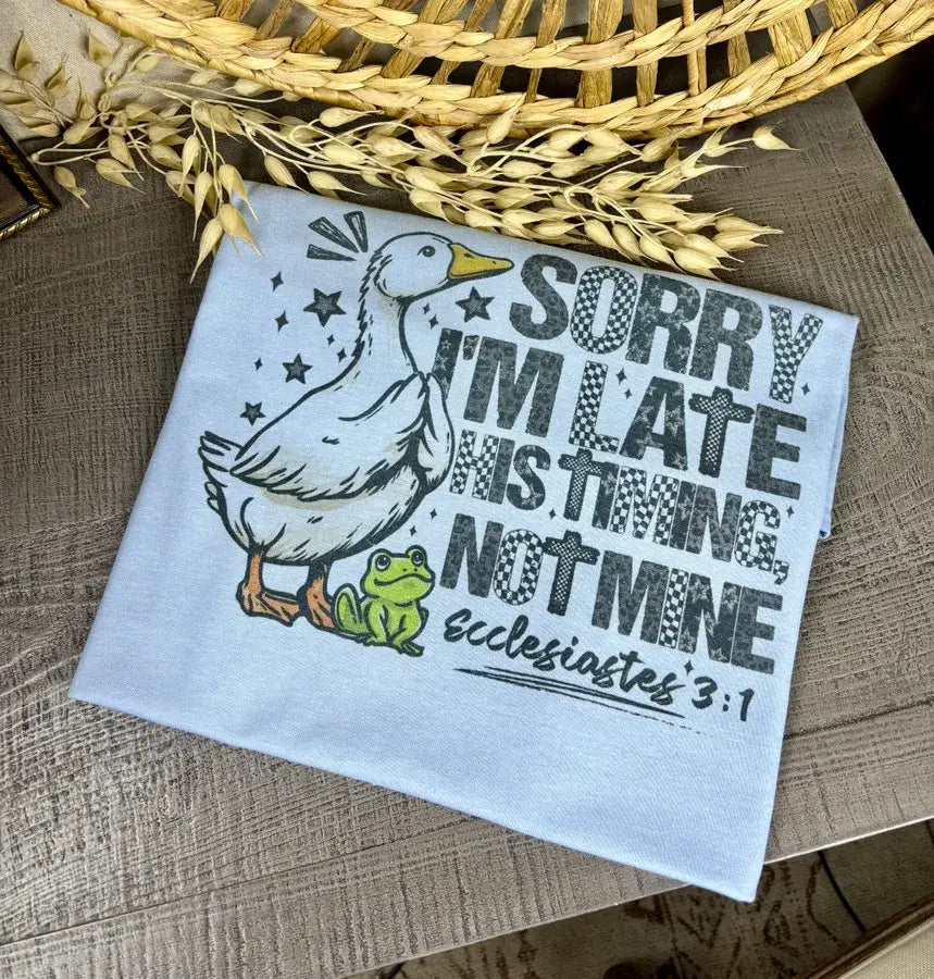 Sorry I’m Late His Timing Tee