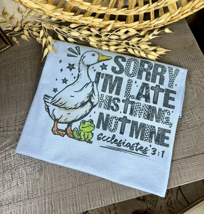Sorry I’m Late His Timing Tee
